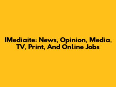 IMediaite: News, Opinion, Media, TV, Print, And Online Jobs