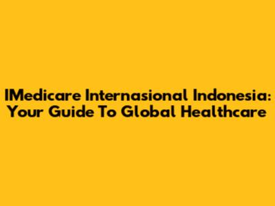 IMedicare Internasional Indonesia: Your Guide To Global Healthcare