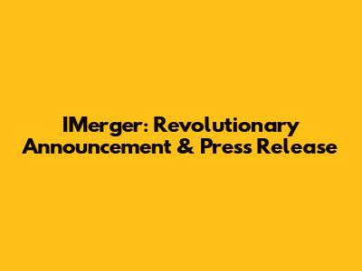 IMerger: Revolutionary Announcement & Press Release