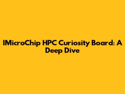 IMicroChip HPC Curiosity Board: A Deep Dive
