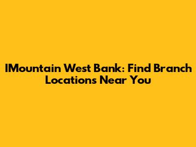 IMountain West Bank: Find Branch Locations Near You
