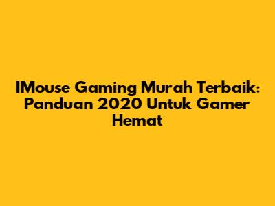 IMouse Gaming Murah Terbaik: Panduan 2020 Untuk Gamer Hemat