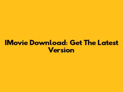 IMovie Download: Get The Latest Version