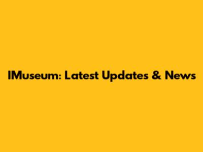 IMuseum: Latest Updates & News