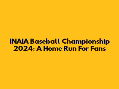 INAIA Baseball Championship 2024: A Home Run For Fans