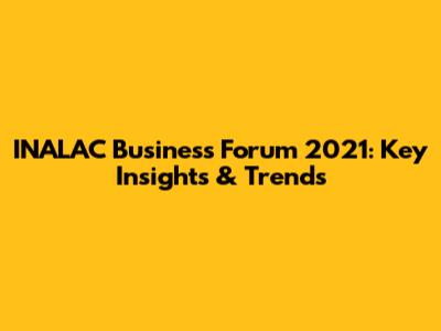 INALAC Business Forum 2021: Key Insights & Trends