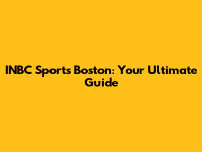 INBC Sports Boston: Your Ultimate Guide