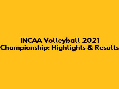 INCAA Volleyball 2021 Championship: Highlights & Results