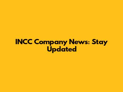INCC Company News: Stay Updated