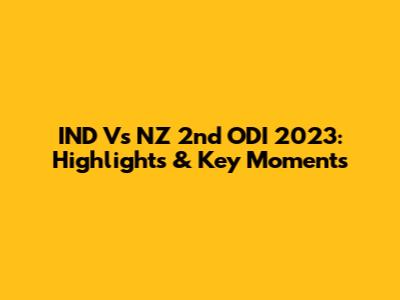 IND Vs NZ 2nd ODI 2023: Highlights & Key Moments