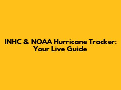 INHC & NOAA Hurricane Tracker: Your Live Guide