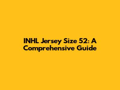 INHL Jersey Size 52: A Comprehensive Guide