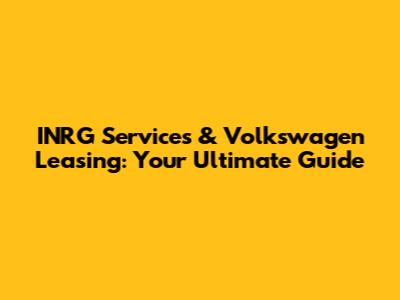 INRG Services & Volkswagen Leasing: Your Ultimate Guide