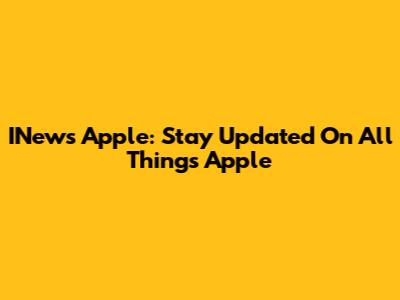 INews Apple: Stay Updated On All Things Apple