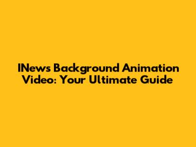 INews Background Animation Video: Your Ultimate Guide