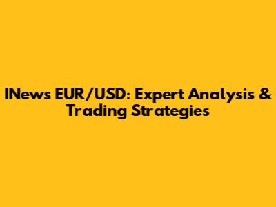 INews EUR/USD: Expert Analysis & Trading Strategies