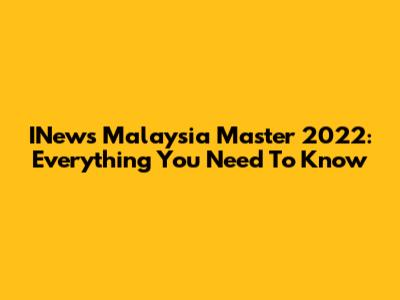 INews Malaysia Master 2022: Everything You Need To Know
