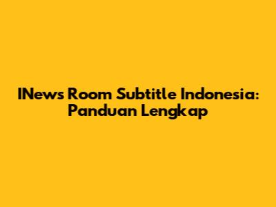 INews Room Subtitle Indonesia: Panduan Lengkap