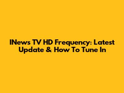 INews TV HD Frequency: Latest Update & How To Tune In