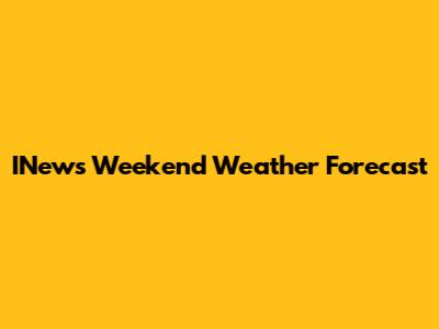 INews Weekend Weather Forecast