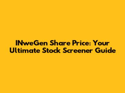 INweGen Share Price: Your Ultimate Stock Screener Guide