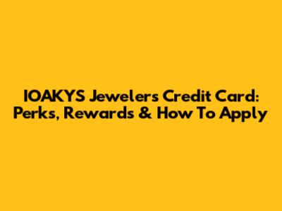 IOAKYS Jewelers Credit Card: Perks, Rewards & How To Apply