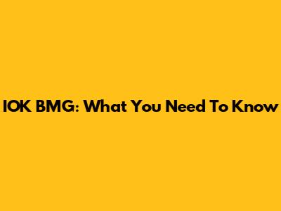 IOK BMG: What You Need To Know