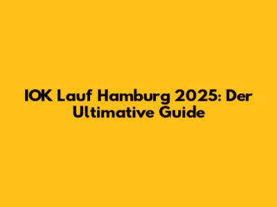 IOK Lauf Hamburg 2025: Der Ultimative Guide