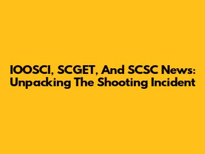IOOSCI, SCGET, And SCSC News: Unpacking The Shooting Incident