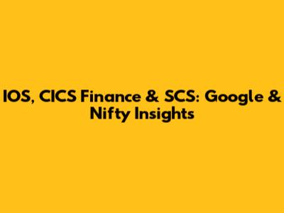 IOS, CICS Finance & SCS: Google & Nifty Insights