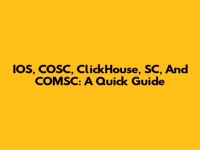 IOS, COSC, ClickHouse, SC, And COMSC: A Quick Guide