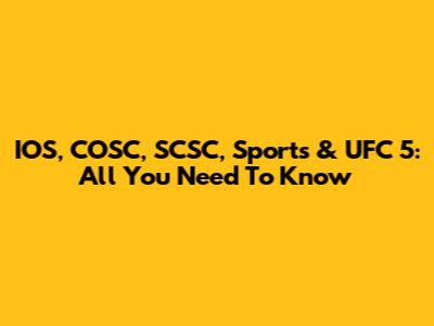 IOS, COSC, SCSC, Sports & UFC 5: All You Need To Know