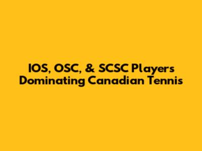 IOS, OSC, & SCSC Players Dominating Canadian Tennis