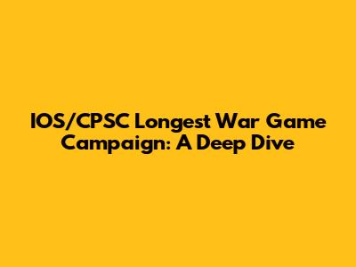 IOS/CPSC Longest War Game Campaign: A Deep Dive