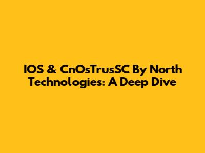 IOS & CnOsTrusSC By North Technologies: A Deep Dive