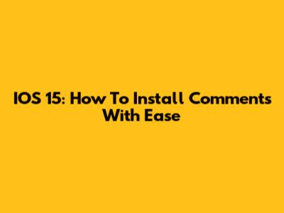 IOS 15: How To Install Comments With Ease