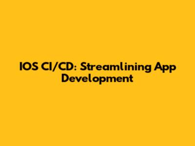 IOS CI/CD: Streamlining App Development
