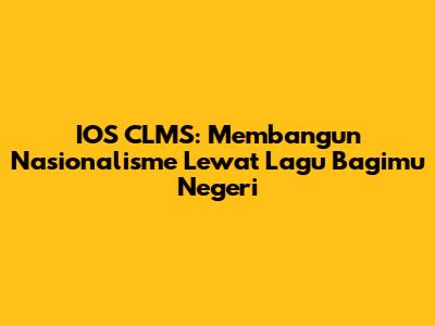 IOS CLMS: Membangun Nasionalisme Lewat Lagu 'Bagimu Negeri'