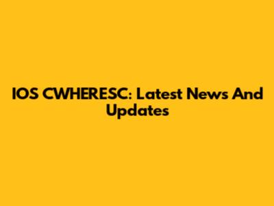 IOS CWHERESC: Latest News And Updates
