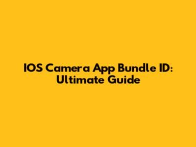 IOS Camera App Bundle ID: Ultimate Guide