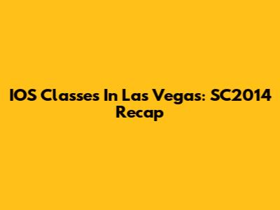 IOS Classes In Las Vegas: SC2014 Recap