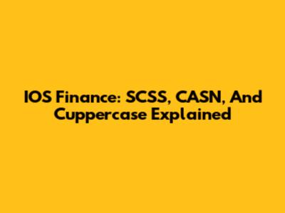 IOS Finance: SCSS, CASN, And Cuppercase Explained