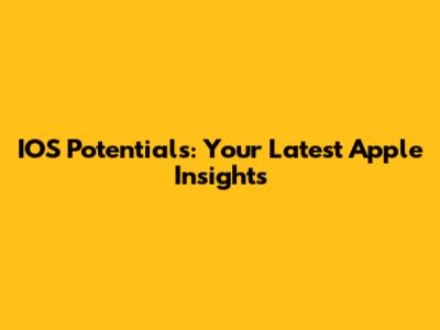 IOS Potentials: Your Latest Apple Insights
