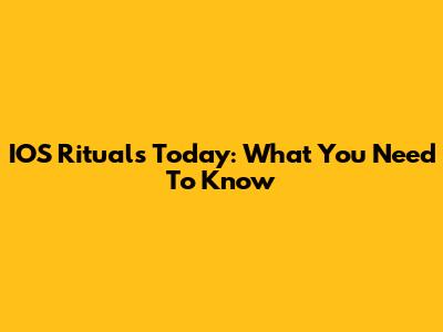 IOS Rituals Today: What You Need To Know