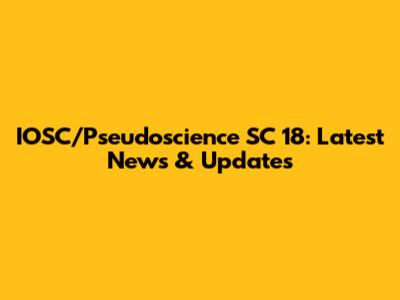 IOSC/Pseudoscience SC 18: Latest News & Updates