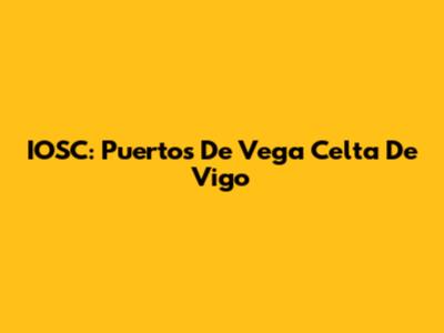 IOSC: Puertos De Vega Celta De Vigo