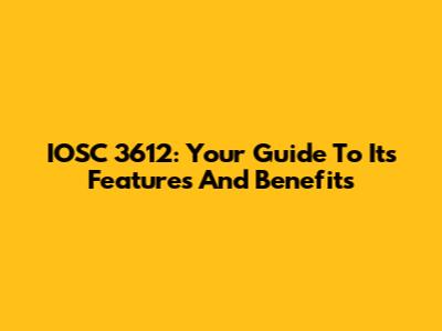 IOSC 3612: Your Guide To Its Features And Benefits