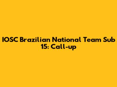 IOSC Brazilian National Team Sub 15: Call-up