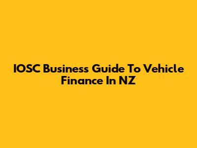 IOSC Business' Guide To Vehicle Finance In NZ
