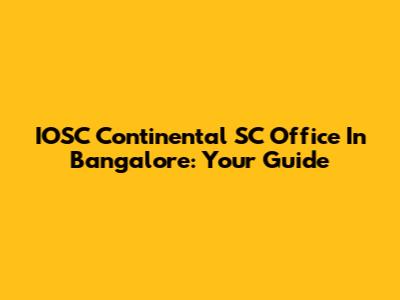 IOSC Continental SC Office In Bangalore: Your Guide